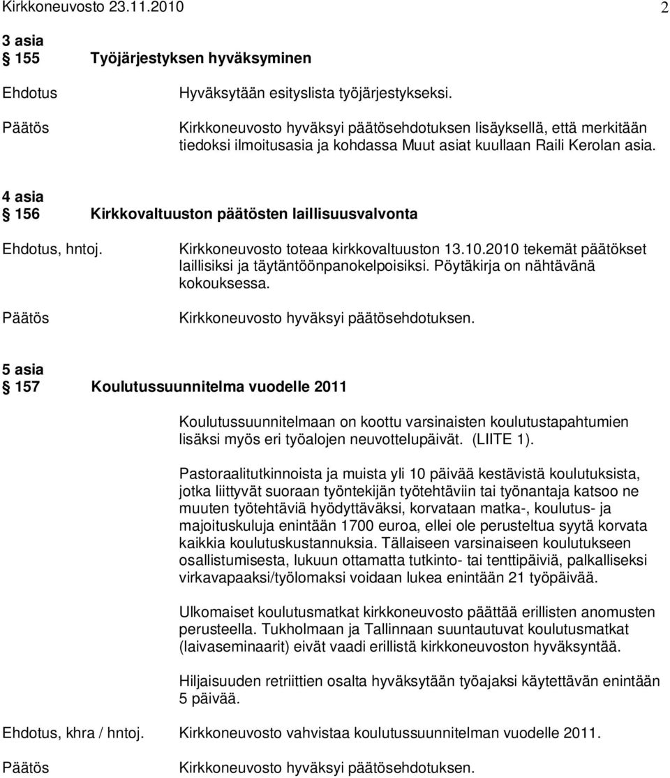 Kirkkoneuvosto toteaa kirkkovaltuuston 13.10.2010 tekemät päätökset laillisiksi ja täytäntöönpanokelpoisiksi. Pöytäkirja on nähtävänä kokouksessa.