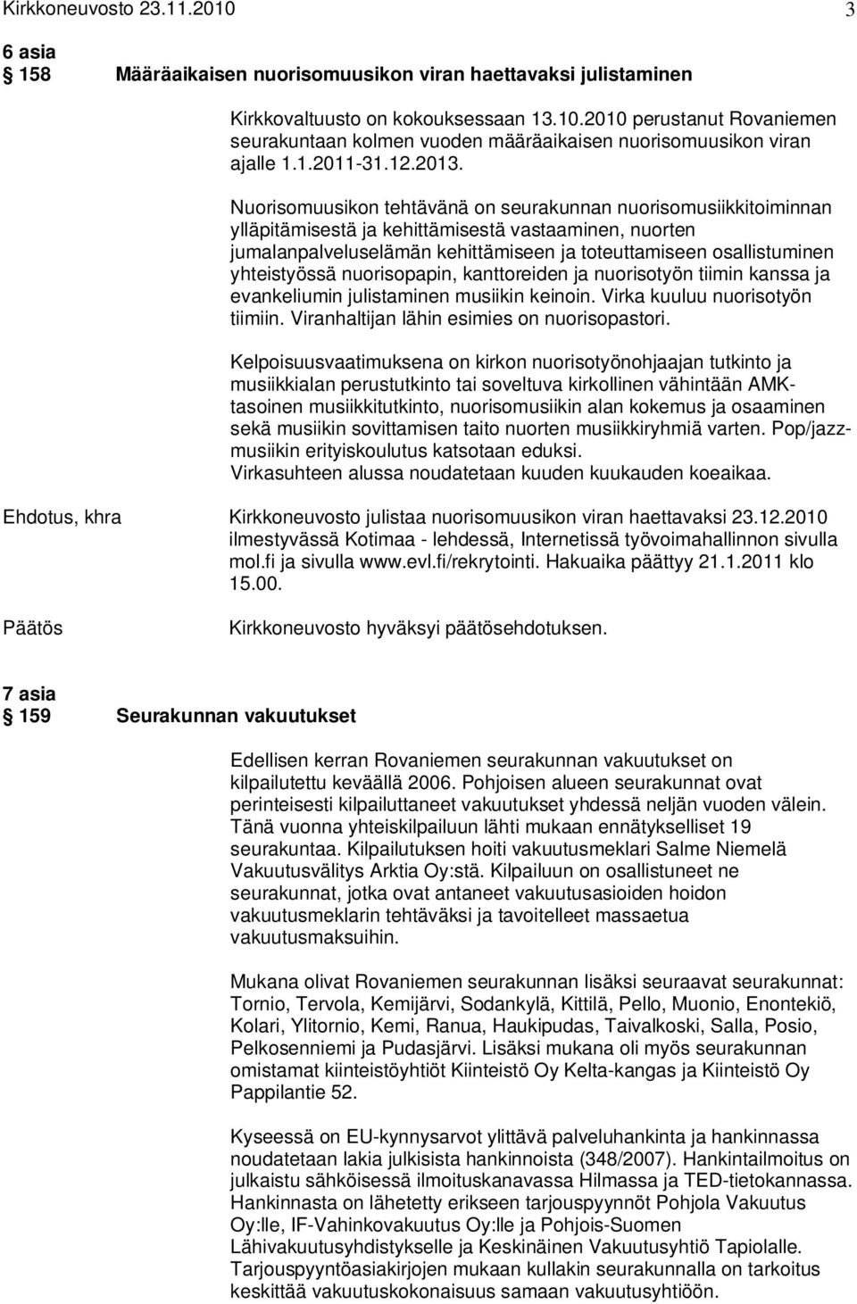 Nuorisomuusikon tehtävänä on seurakunnan nuorisomusiikkitoiminnan ylläpitämisestä ja kehittämisestä vastaaminen, nuorten jumalanpalveluselämän kehittämiseen ja toteuttamiseen osallistuminen