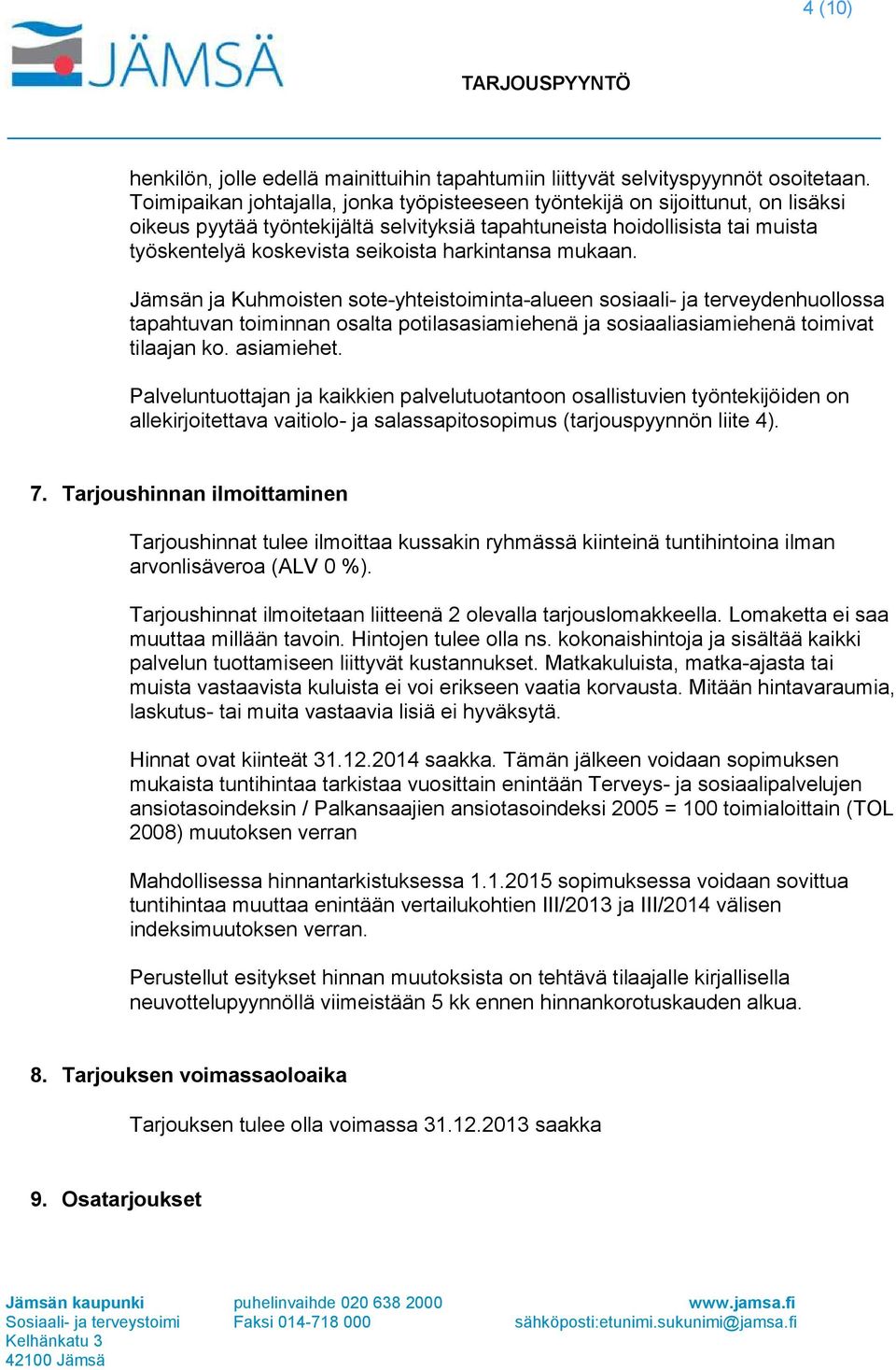 harkintansa mukaan. Jämsän ja Kuhmoisten sote-yhteistoiminta-alueen sosiaali- ja terveydenhuollossa tapahtuvan toiminnan osalta potilasasiamiehenä ja sosiaaliasiamiehenä toimivat tilaajan ko.