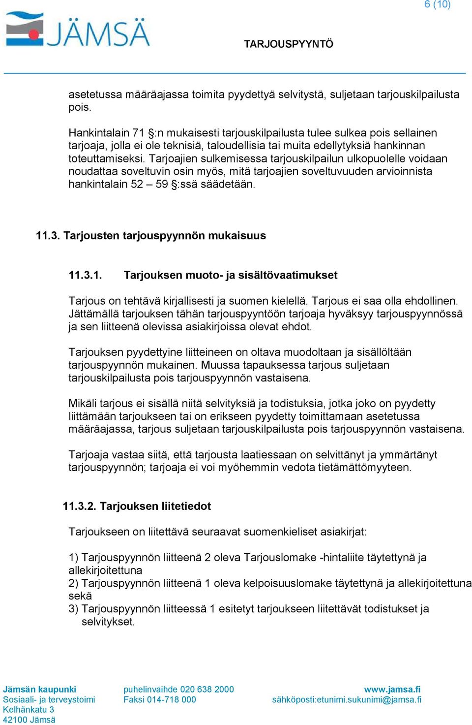 Tarjoajien sulkemisessa tarjouskilpailun ulkopuolelle voidaan noudattaa soveltuvin osin myös, mitä tarjoajien soveltuvuuden arvioinnista hankintalain 52 59 :ssä säädetään. 11.3.