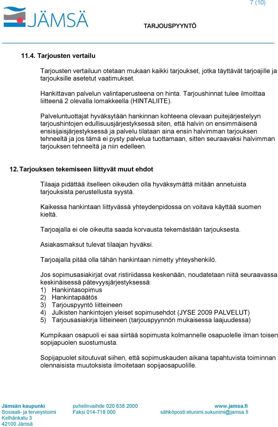 Palveluntuottajat hyväksytään hankinnan kohteena olevaan puitejärjestelyyn tarjoushintojen edullisuusjärjestyksessä siten, että halvin on ensimmäisenä ensisijaisjärjestyksessä ja palvelu tilataan