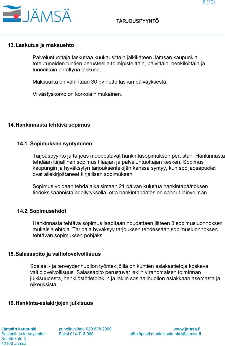 laskuna. Maksuaika on vähintään 30 pv netto laskun päiväyksestä. Viivästyskorko on korkolain mukainen. 14. Hankinnasta tehtävä sopimus 14.1. Sopimuksen syntyminen Tarjouspyyntö ja tarjous muodostavat hankintasopimuksen perustan.