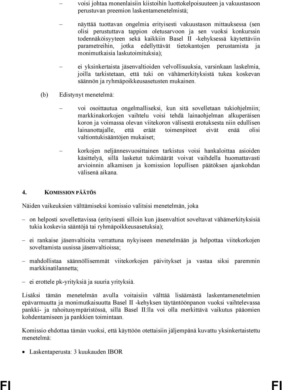 monimutkaisia laskutoimituksia); ei yksinkertaista jäsenvaltioiden velvollisuuksia, varsinkaan laskelmia, joilla tarkistetaan, että tuki on vähämerkityksistä tukea koskevan säännön ja