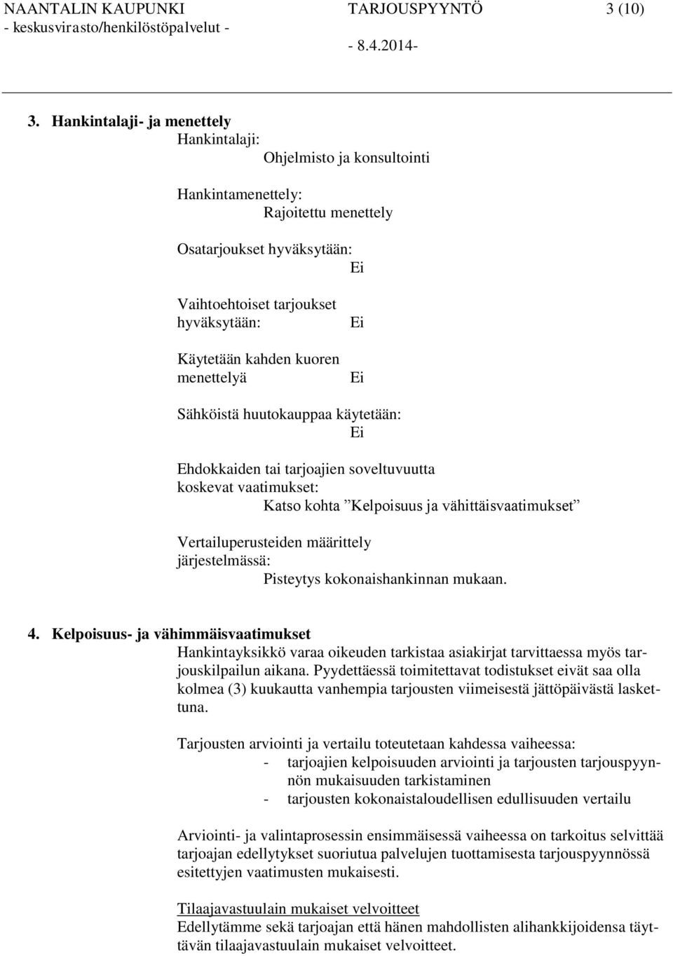 kuoren menettelyä Ei Ei Sähköistä huutokauppaa käytetään: Ei Ehdokkaiden tai tarjoajien soveltuvuutta koskevat vaatimukset: Katso kohta Kelpoisuus ja vähittäisvaatimukset Vertailuperusteiden