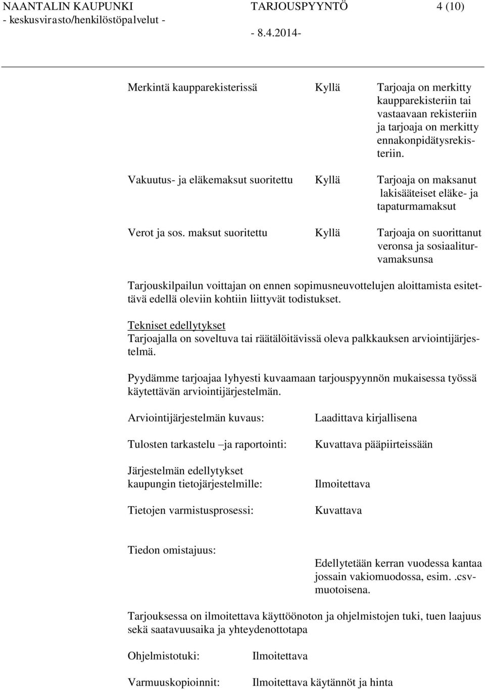 maksut suoritettu Kyllä Tarjoaja on suorittanut veronsa ja sosiaaliturvamaksunsa Tarjouskilpailun voittajan on ennen sopimusneuvottelujen aloittamista esitettävä edellä oleviin kohtiin liittyvät