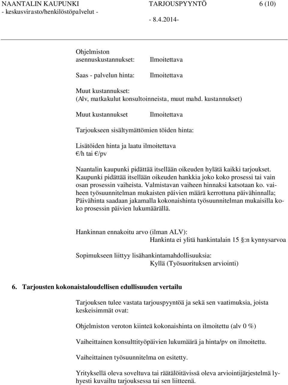 Kaupunki pidättää itsellään oikeuden hankkia joko koko prosessi tai vain osan prosessin vaiheista. Valmistavan vaiheen hinnaksi katsotaan ko.