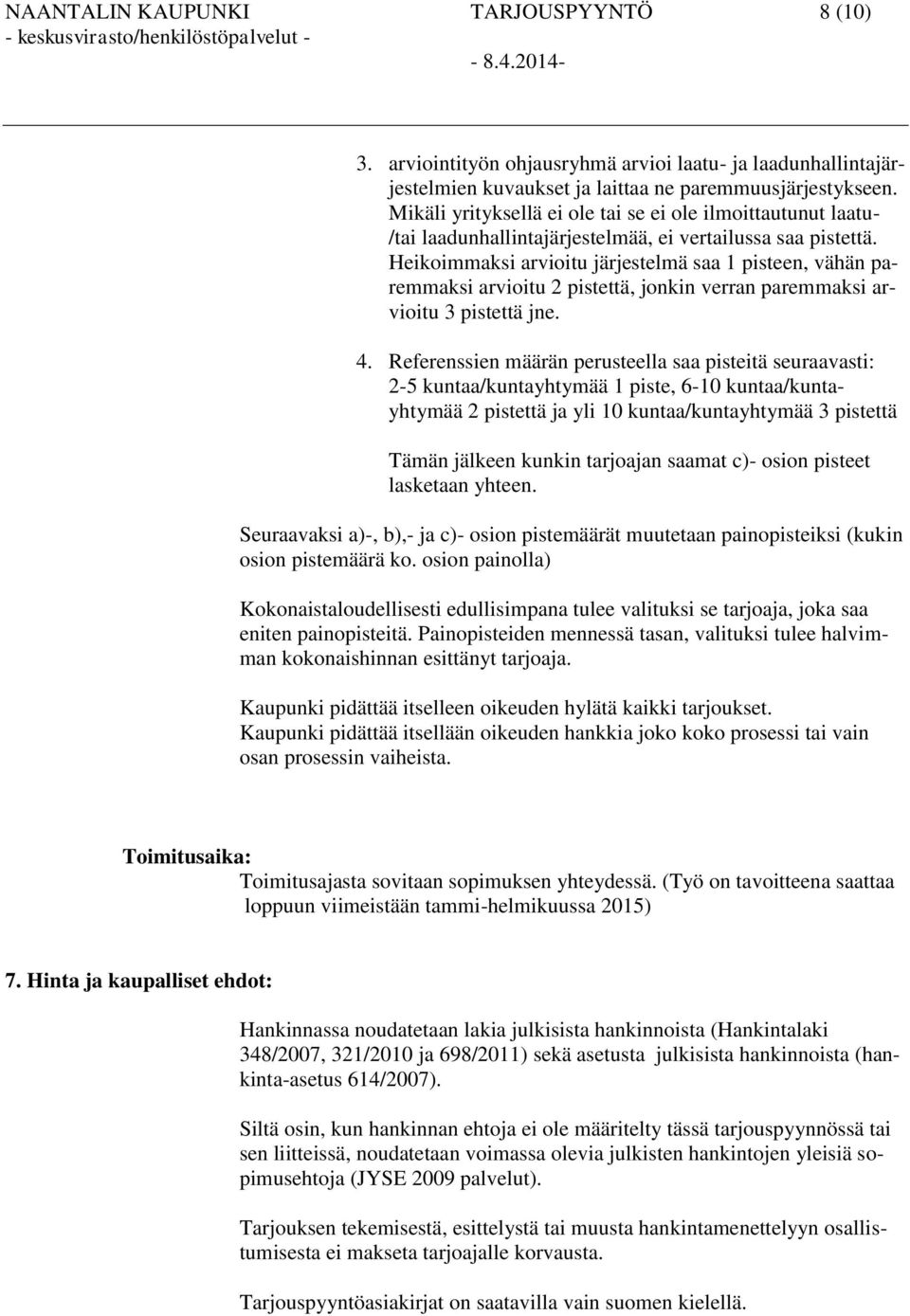 Heikoimmaksi arvioitu järjestelmä saa 1 pisteen, vähän paremmaksi arvioitu 2 pistettä, jonkin verran paremmaksi arvioitu 3 pistettä jne. 4.