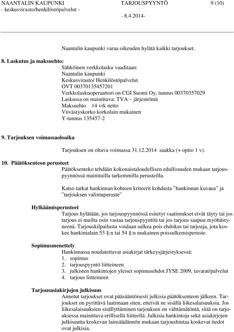 mainittava: TVA järjestelmä Maksuehto 14 vrk netto Viivästyskorko korkolain mukainen Y-tunnus 135457-2 9. Tarjouksen voimassaoloaika Tarjouksen on oltava voimassa 31.12.2014 saakka (+ optio 1 v). 10.