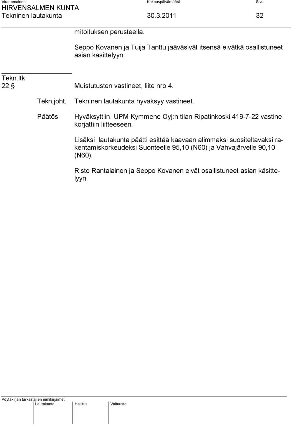 joht. Tekninen lautakunta hyväksyy vastineet. Hyväksyttiin. UPM Kymmene Oyj:n tilan Ripatinkoski 419-7-22 vastine korjattiin liitteeseen.