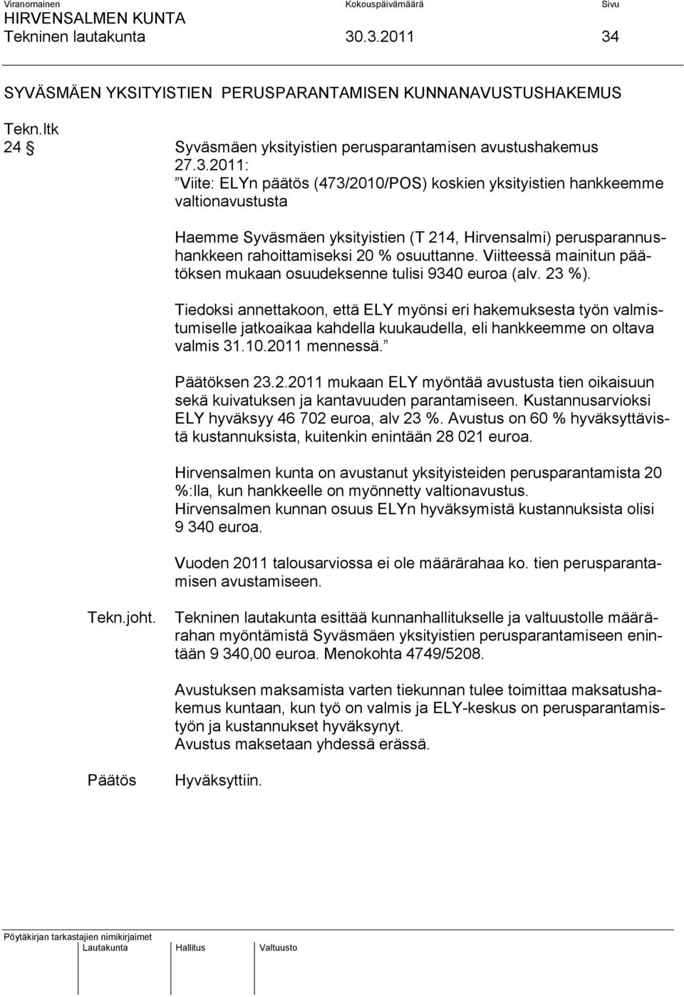 Viitteessä mainitun päätöksen mukaan osuudeksenne tulisi 9340 euroa (alv. 23 %).