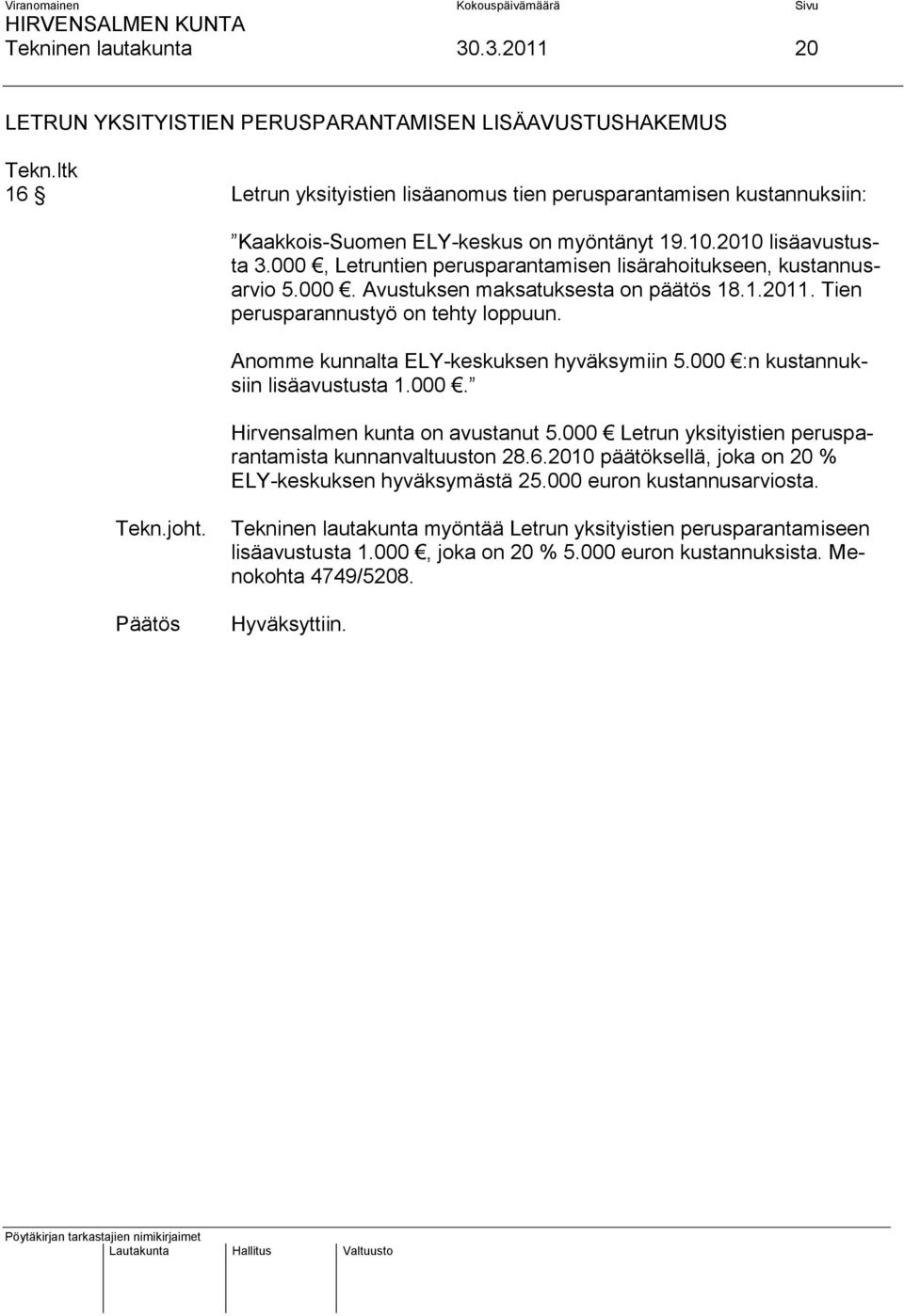 2010 lisäavustusta 3.000, Letruntien perusparantamisen lisärahoitukseen, kustannusarvio 5.000. Avustuksen maksatuksesta on päätös 18.1.2011. Tien perusparannustyö on tehty loppuun.