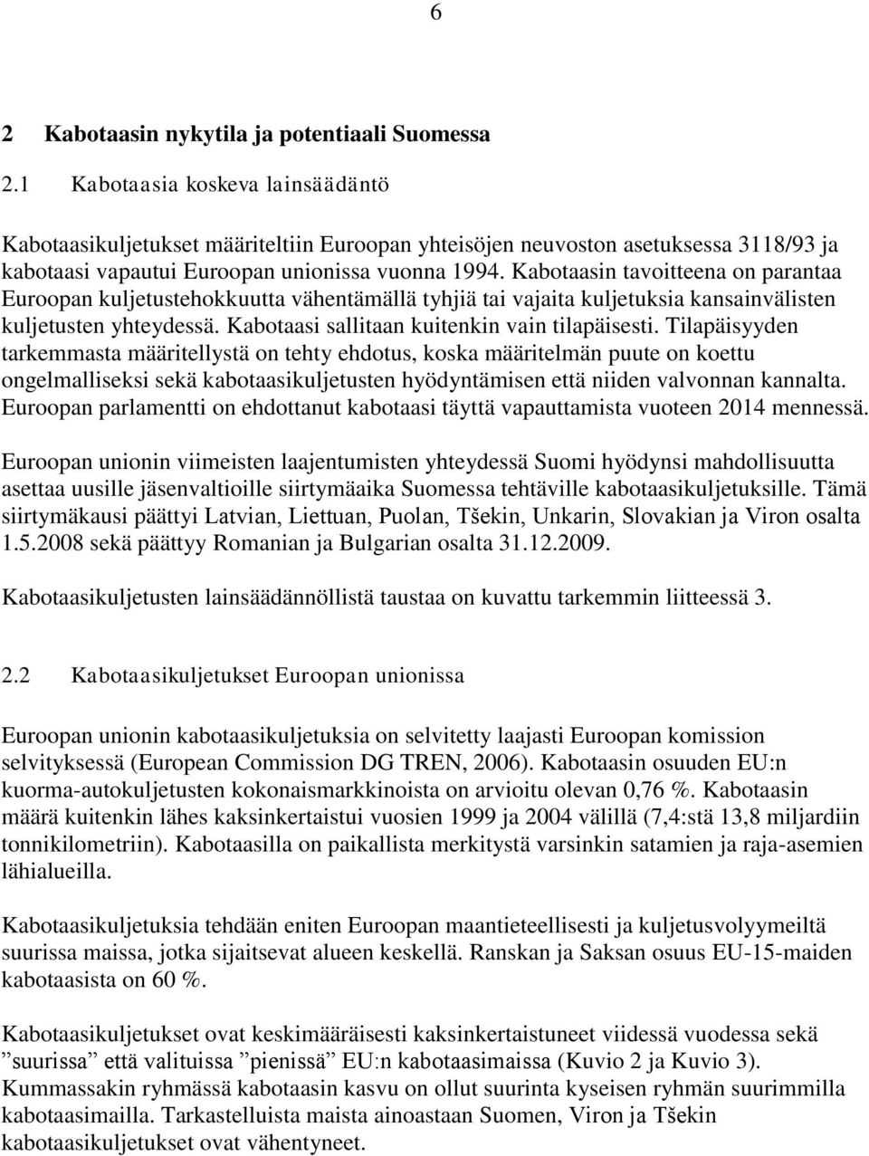 Kabotaasin tavoitteena on parantaa Euroopan kuljetustehokkuutta vähentämällä tyhjiä tai vajaita kuljetuksia kansainvälisten kuljetusten yhteydessä. Kabotaasi sallitaan kuitenkin vain tilapäisesti.