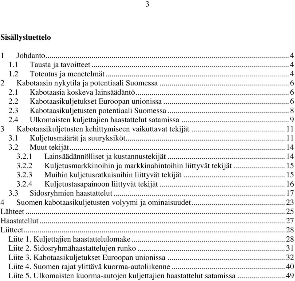 1 Kuljetusmäärät ja suuryksiköt... 11 3.2 Muut tekijät... 14 3.2.1 Lainsäädännölliset ja kustannustekijät... 14 3.2.2 Kuljetusmarkkinoihin ja markkinahintoihin liittyvät tekijät... 15 3.2.3 Muihin kuljetusratkaisuihin liittyvät tekijät.