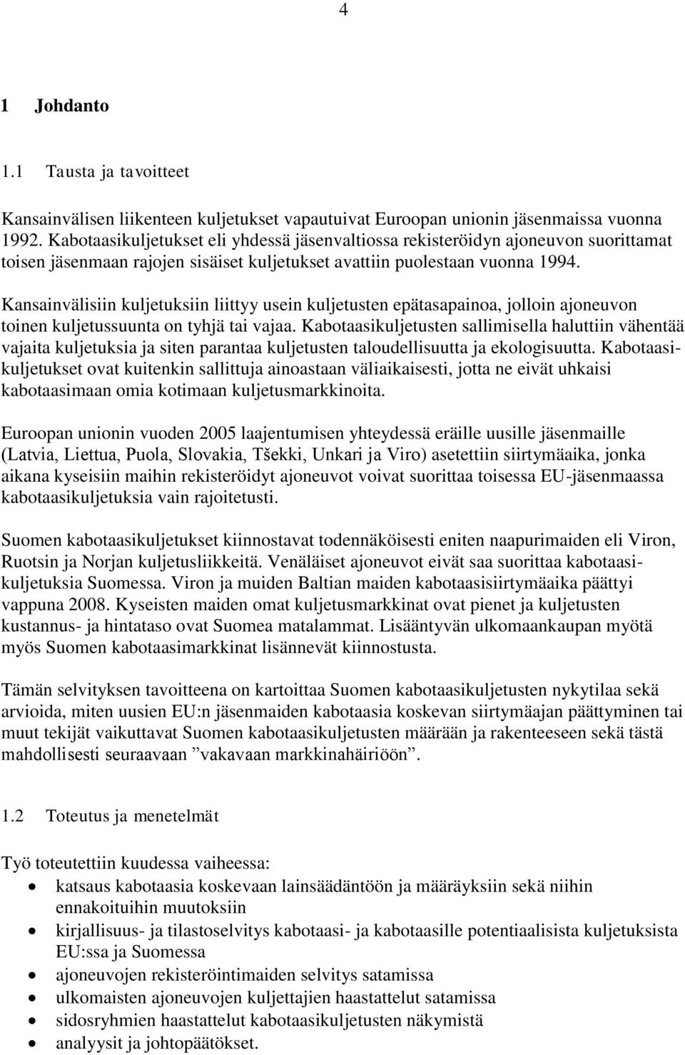 Kansainvälisiin kuljetuksiin liittyy usein kuljetusten epätasapainoa, jolloin ajoneuvon toinen kuljetussuunta on tyhjä tai vajaa.