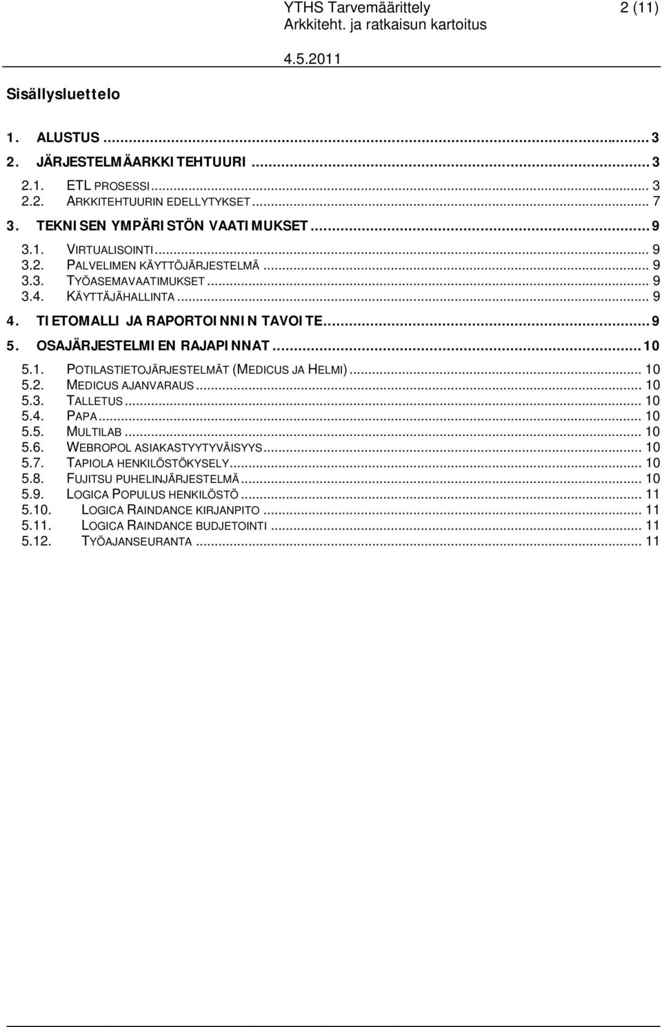 5.1. POTILASTIETOJÄRJESTELMÄT (MEDICUS JA HELMI)... 10 5.2. MEDICUS AJANVARAUS... 10 5.3. TALLETUS... 10 5.4. PAPA... 10 5.5. MULTILAB... 10 5.6. WEBROPOL ASIAKASTYYTYVÄISYYS... 10 5.7.