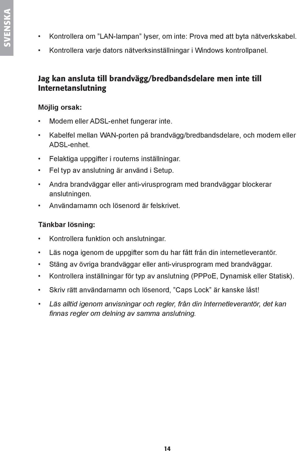 Kabelfel mellan WAN-porten på brandvägg/bredbandsdelare, och modem eller ADSL-enhet. Felaktiga uppgifter i routerns inställningar. Fel typ av anslutning är använd i Setup.