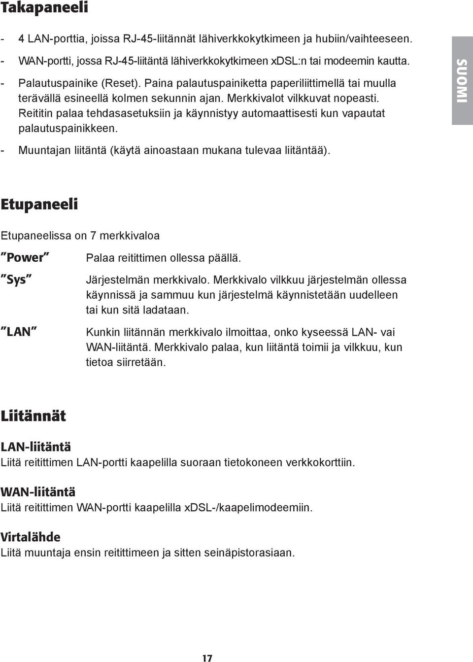 Reititin palaa tehdasasetuksiin ja käynnistyy automaattisesti kun vapautat palautuspainikkeen. SUOMI - Muuntajan liitäntä (käytä ainoastaan mukana tulevaa liitäntää).