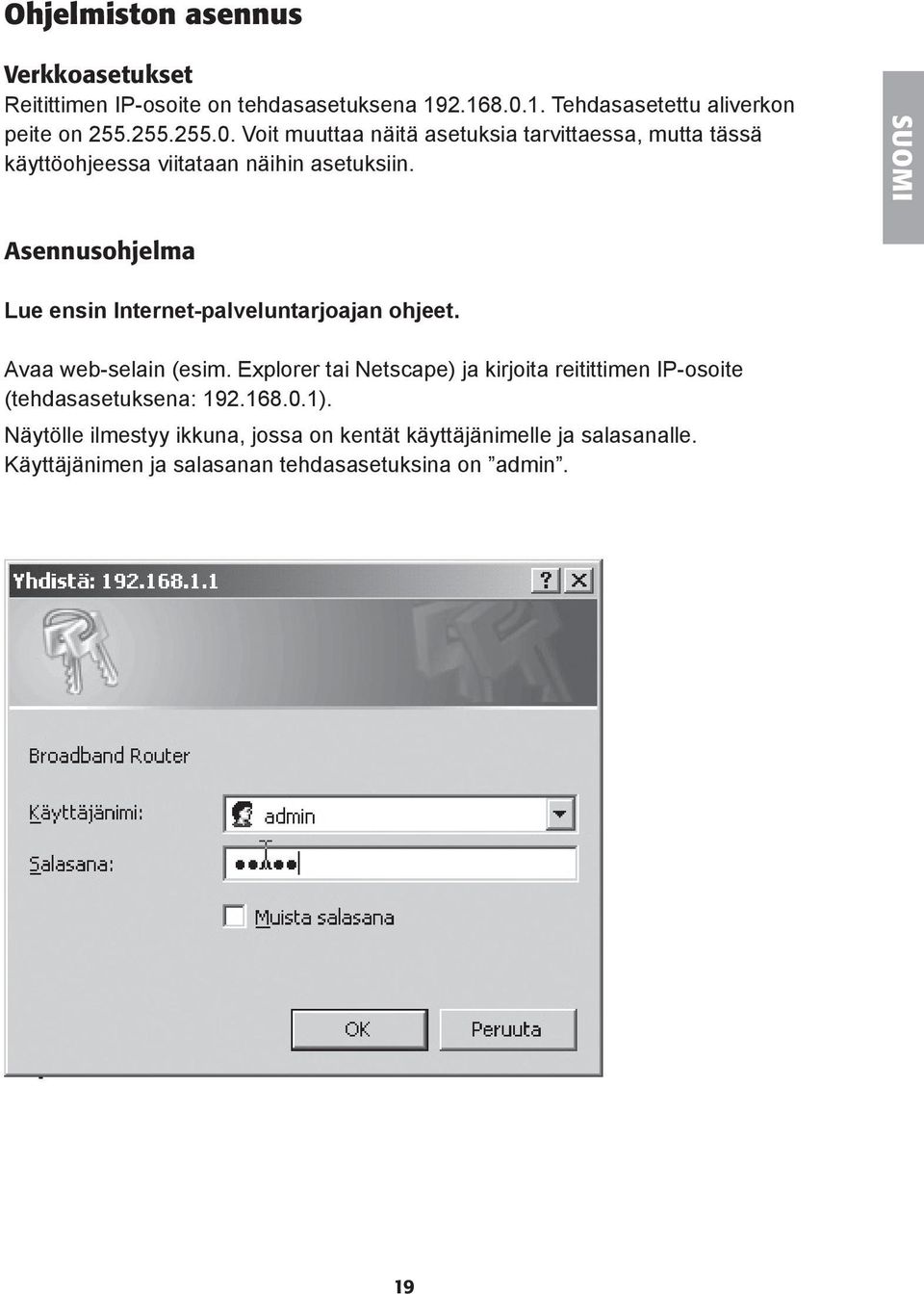 Voit muuttaa näitä asetuksia tarvittaessa, mutta tässä käyttöohjeessa viitataan näihin asetuksiin.