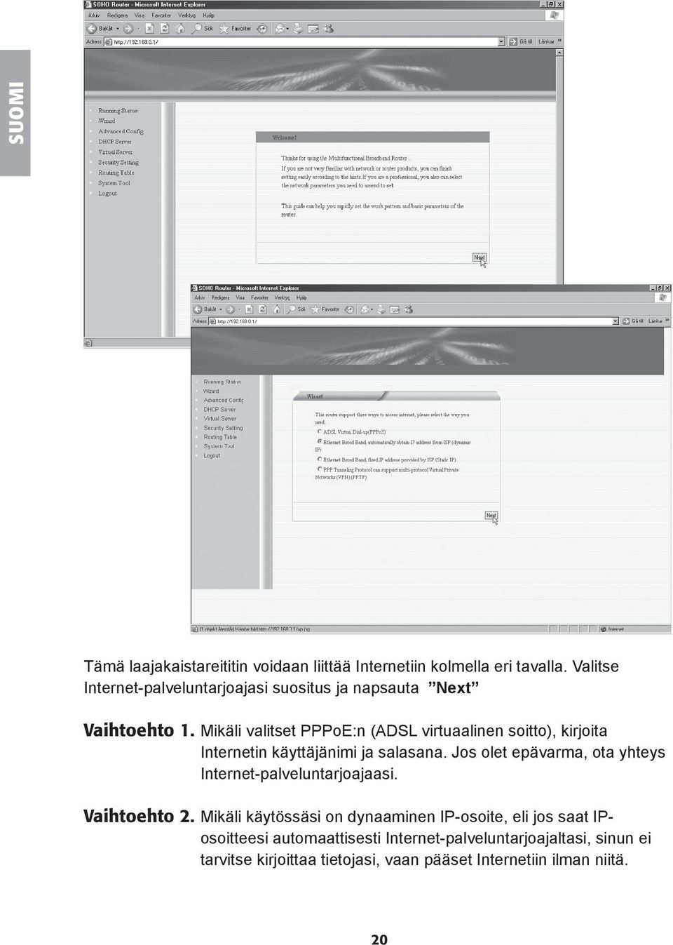 Mikäli valitset PPPoE:n (ADSL virtuaalinen soitto), kirjoita Internetin käyttäjänimi ja salasana.