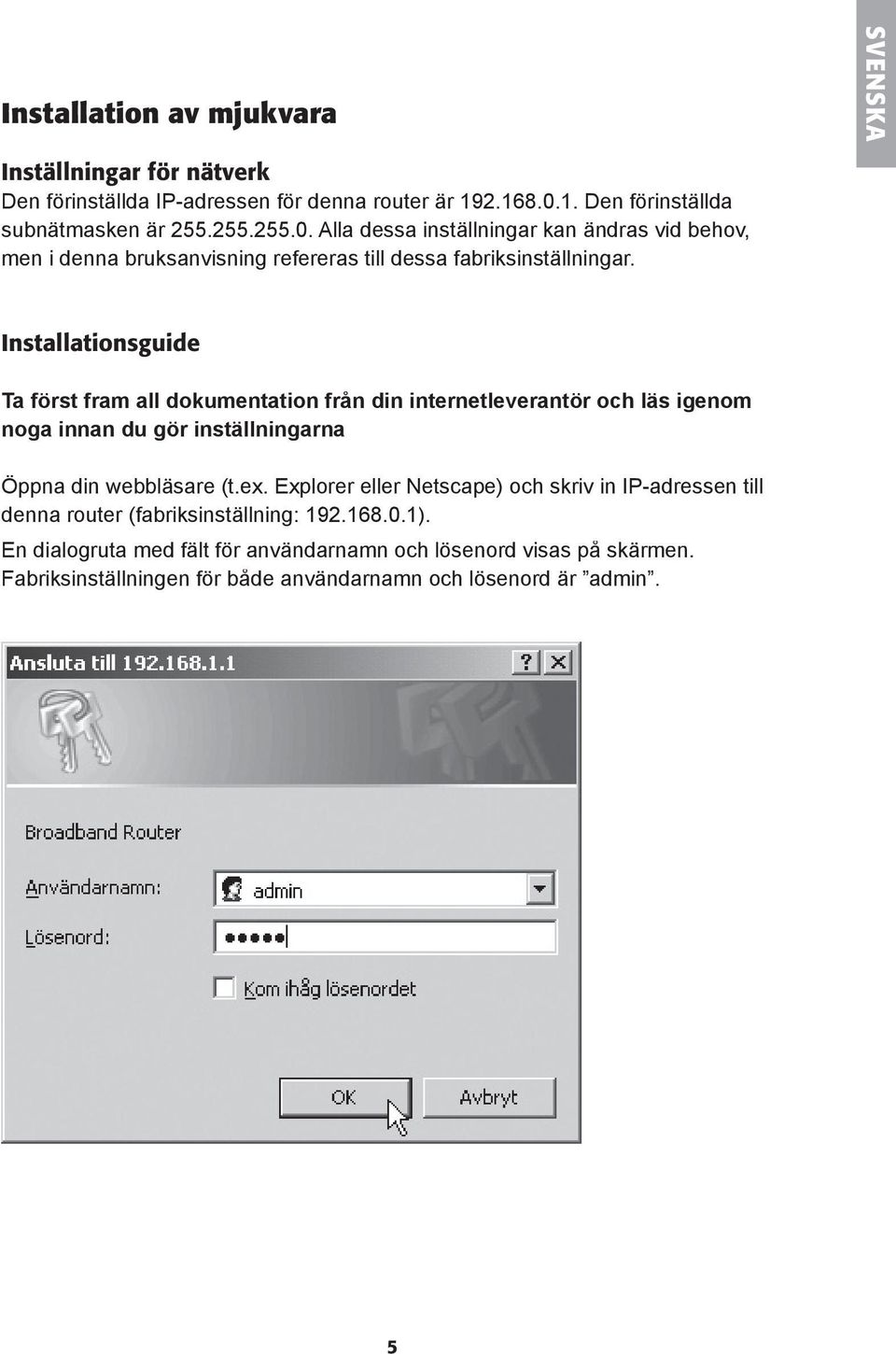 Installationsguide Ta först fram all dokumentation från din internetleverantör och läs igenom noga innan du gör inställningarna Öppna din webbläsare (t.ex.