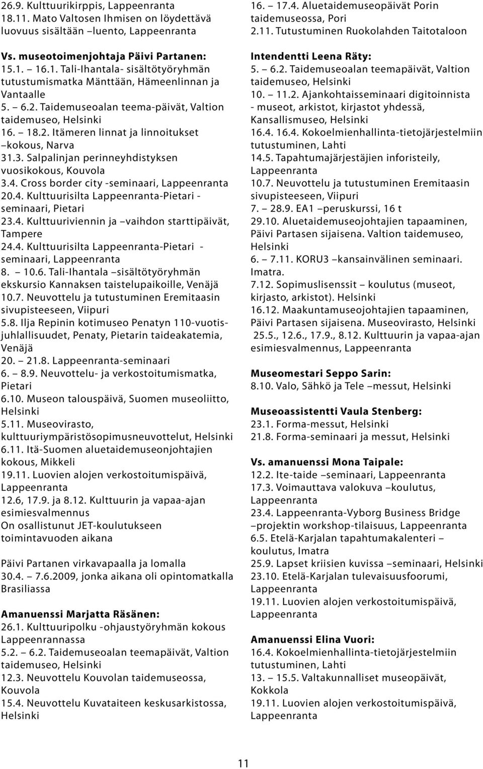 Cross border city -seminaari, Lappeenranta 20.4. Kulttuurisilta Lappeenranta-Pietari - seminaari, Pietari 23.4. Kulttuuriviennin ja vaihdon starttipäivät, Tampere 24.4. Kulttuurisilta Lappeenranta-Pietari - seminaari, Lappeenranta 8.