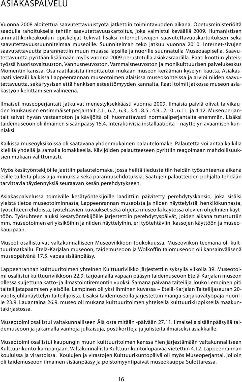 Internet-sivujen saavutettavuutta parannettiin muun muassa lapsille ja nuorille suunnatulla Museoaapisella. Saavutettavuutta pyritään lisäämään myös vuonna 2009 perustetulla asiakasraadilla.