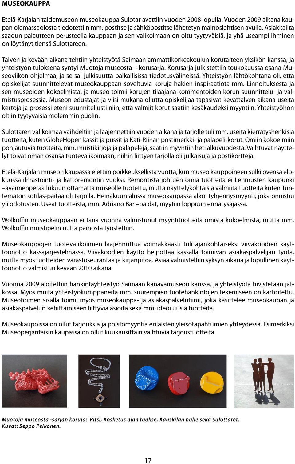 Asiakkailta saadun palautteen perusteella kauppaan ja sen valikoimaan on oltu tyytyväisiä, ja yhä useampi ihminen on löytänyt tiensä Sulottareen.
