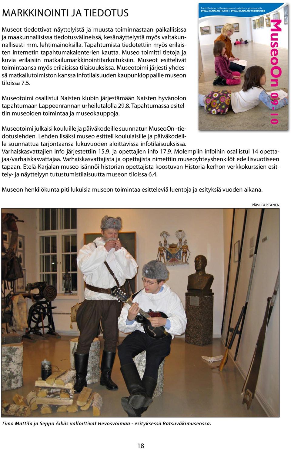 Museot esittelivät toimintaansa myös erilaisissa tilaisuuksissa. Museotoimi järjesti yhdessä matkailutoimiston kanssa infotilaisuuden kaupunkioppaille museon tiloissa 7.5.
