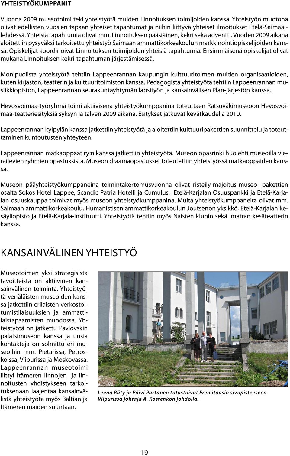 Linnoituksen pääsiäinen, kekri sekä adventti. Vuoden 2009 aikana aloitettiin pysyväksi tarkoitettu yhteistyö Saimaan ammattikorkeakoulun markkinointiopiskelijoiden kanssa.