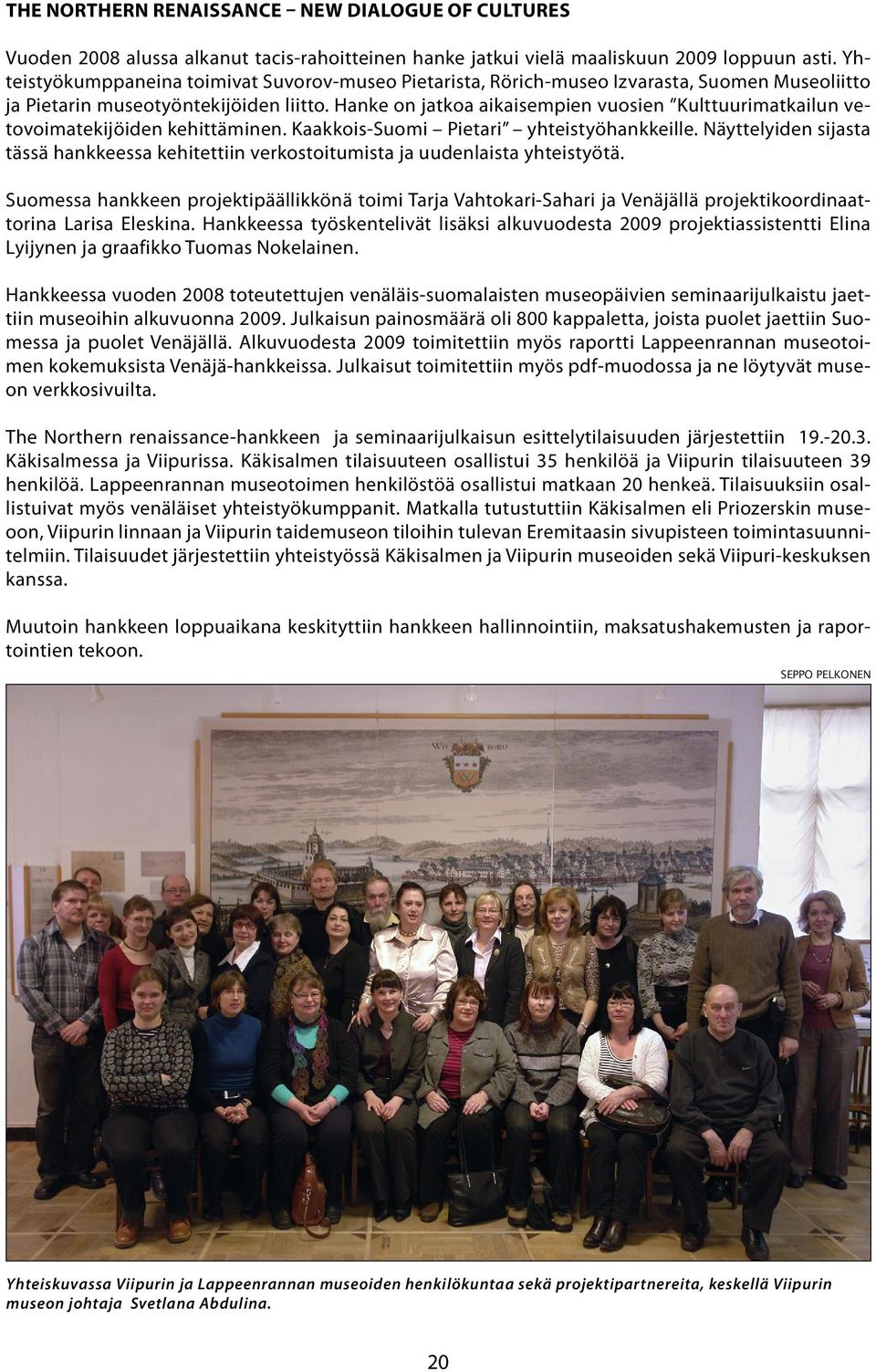 Hanke on jatkoa aikaisempien vuosien Kulttuurimatkailun vetovoimatekijöiden kehittäminen. Kaakkois-Suomi Pietari yhteistyöhankkeille.