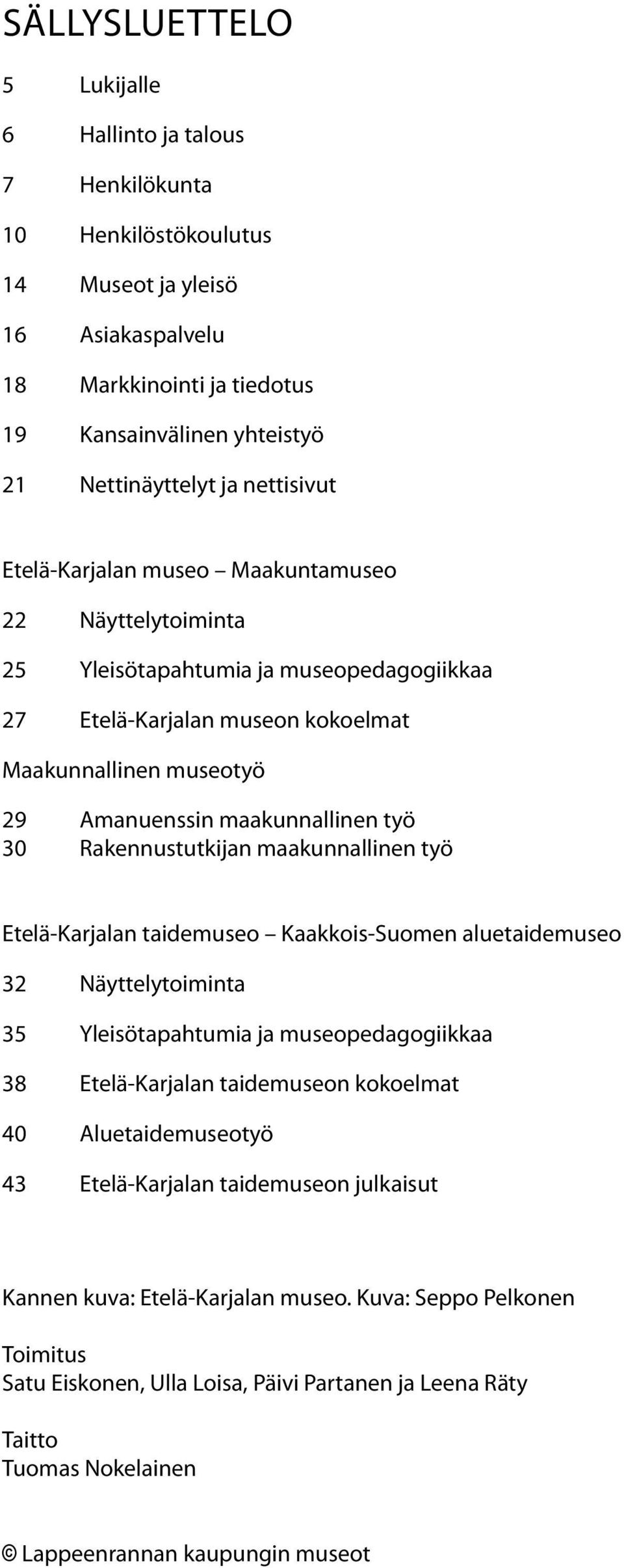 työ 30 Rakennustutkijan maakunnallinen työ Etelä-Karjalan taidemuseo Kaakkois-Suomen aluetaidemuseo 32 Näyttelytoiminta 35 Yleisötapahtumia ja museopedagogiikkaa 38 Etelä-Karjalan taidemuseon