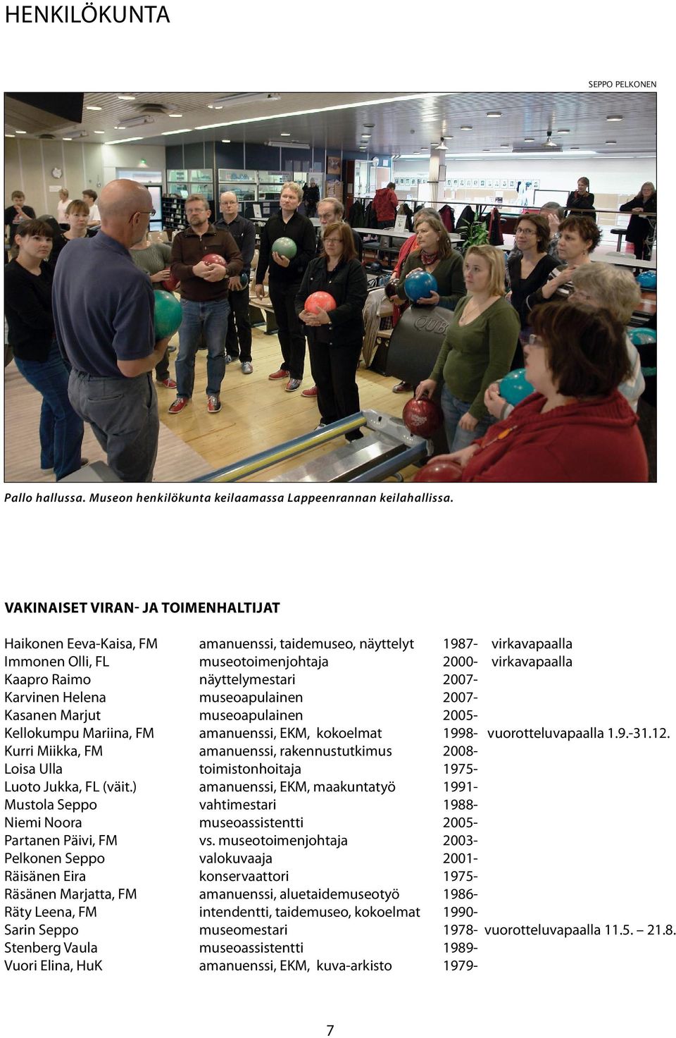 2007- Karvinen Helena museoapulainen 2007- Kasanen Marjut museoapulainen 2005- Kellokumpu Mariina, FM amanuenssi, EKM, kokoelmat 998- vuorotteluvapaalla 1.9.-31.12.