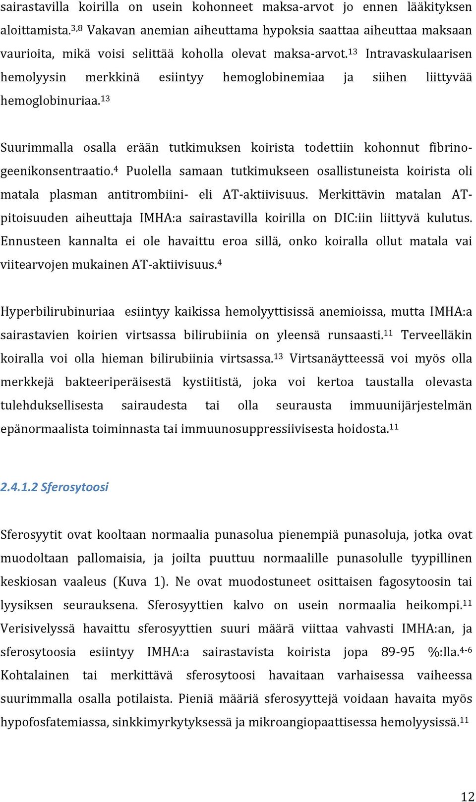 13 Intravaskulaarisen hemolyysin merkkinä esiintyy hemoglobinemiaa ja siihen liittyvää hemoglobinuriaa. 13 Suurimmalla osalla erään tutkimuksen koirista todettiin kohonnut fibrino- geenikonsentraatio.