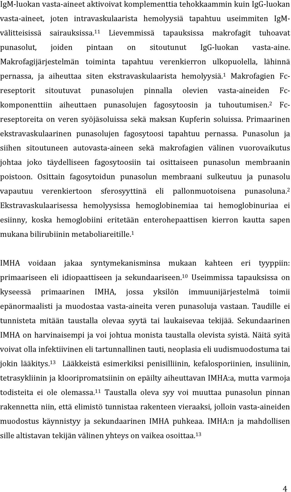 Makrofagijärjestelmän toiminta tapahtuu verenkierron ulkopuolella, lähinnä pernassa, ja aiheuttaa siten ekstravaskulaarista hemolyysiä.