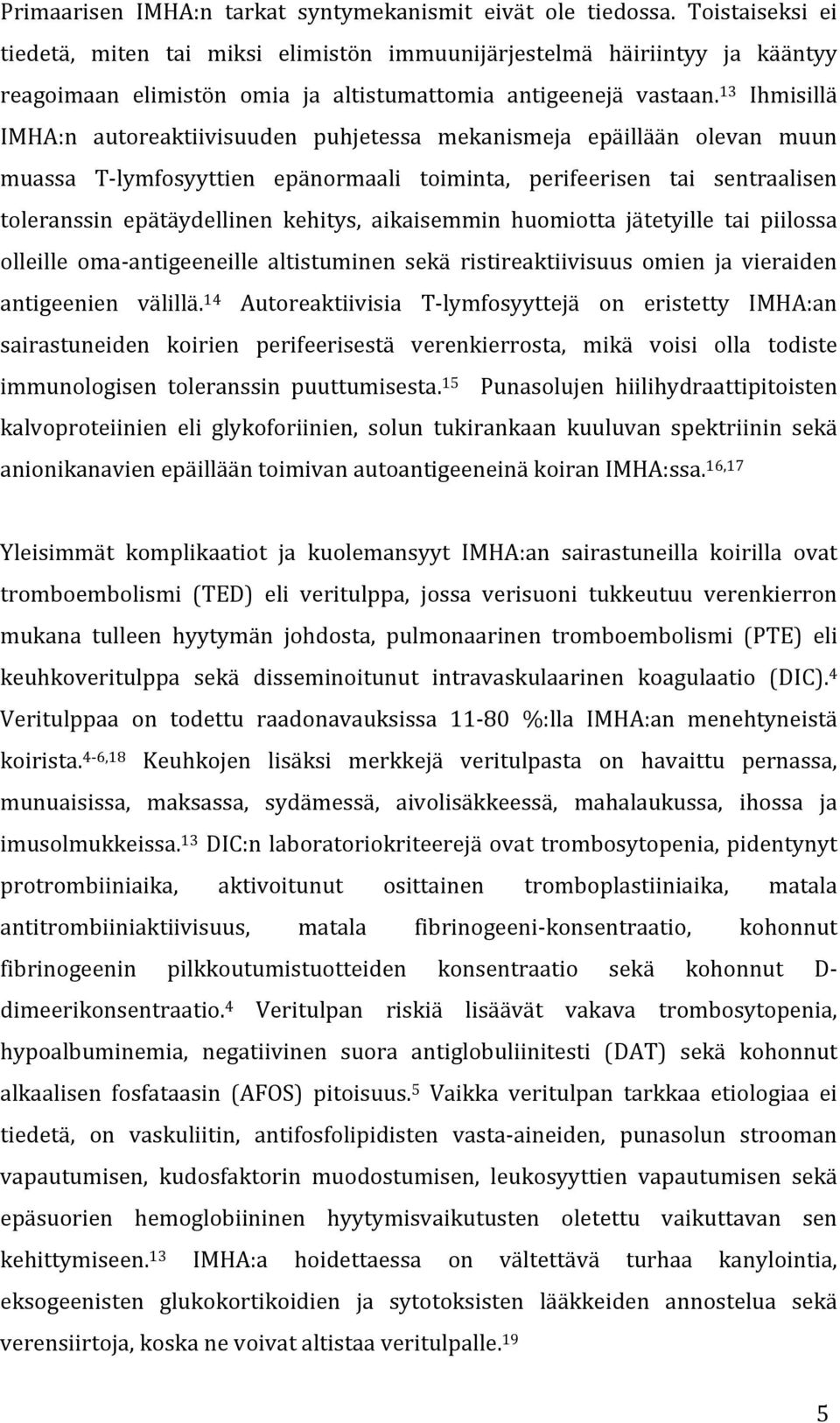 13 Ihmisillä IMHA:n autoreaktiivisuuden puhjetessa mekanismeja epäillään olevan muun muassa T- lymfosyyttien epänormaali toiminta, perifeerisen tai sentraalisen toleranssin epätäydellinen kehitys,