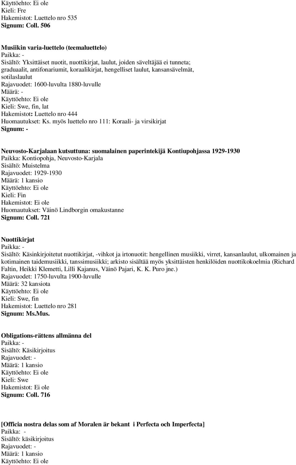 kansansävelmät, sotilaslaulut Rajavuodet: 1600-luvulta 1880-luvulle Määrä: - Kieli: Swe, fin, lat Hakemistot: Luettelo nro 444 Huomautukset: Ks.