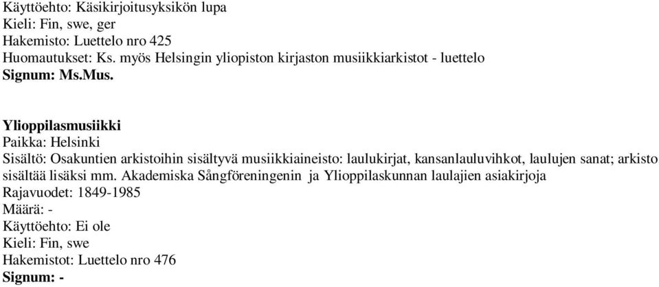 Ylioppilasmusiikki Paikka: Helsinki Sisältö: Osakuntien arkistoihin sisältyvä musiikkiaineisto: laulukirjat,