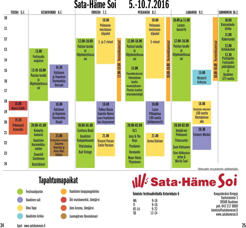 30 Kultainen ja Hopeinen Harmonikka kenraali 18.00 Kultainen ja Hopeinen Harmonikka finaali 21.00 Harmonikan vieraana Susanna Haavisto ja Anna-Mari Kähärä Tapahtumapaikat Sata-Häme Soi 12.00 18.