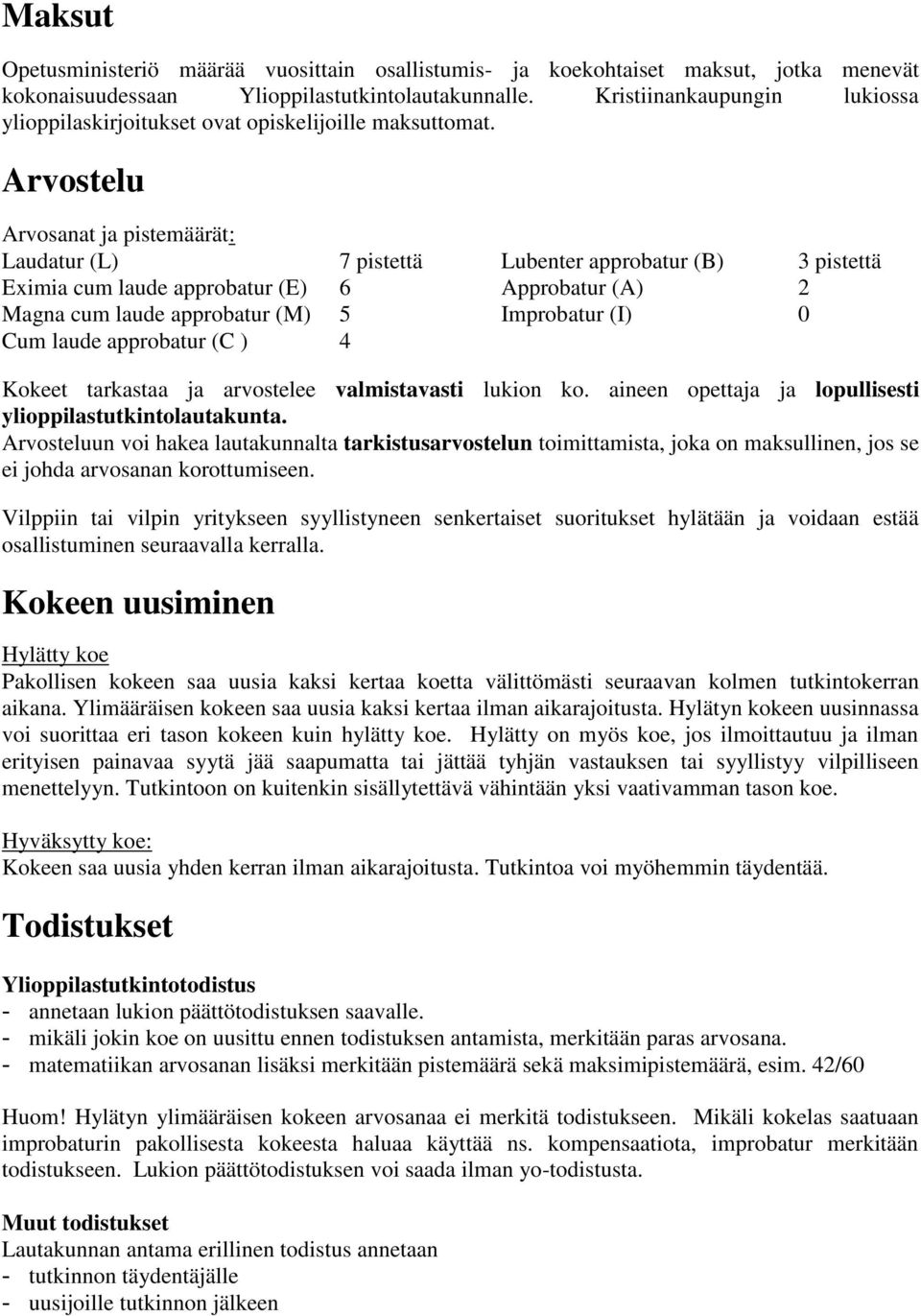 Arvostelu Arvosanat ja pistemäärät: Laudatur (L) 7 pistettä Lubenter approbatur (B) 3 pistettä Eximia cum laude approbatur (E) 6 Approbatur (A) 2 Magna cum laude approbatur (M) 5 Improbatur (I) 0 Cum