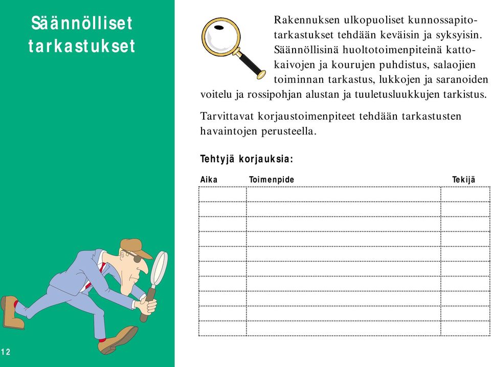 Säännöllisinä huoltotoimenpiteinä kattokaivojen ja kourujen puhdistus, salaojien toiminnan tarkastus,