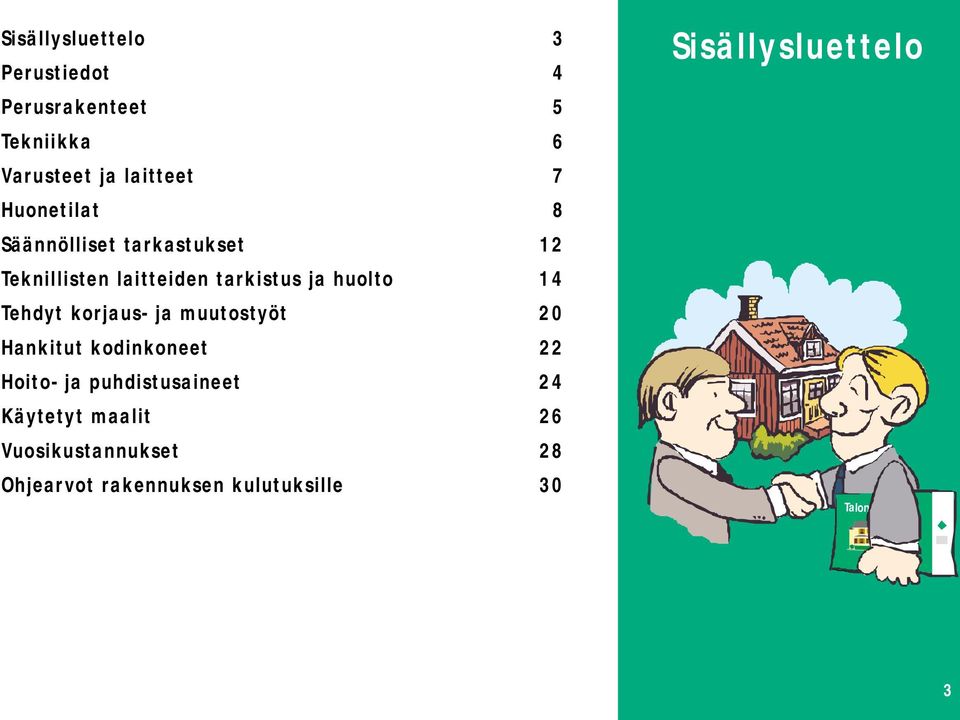 Tehdyt korjaus- ja muutostyöt 20 Hankitut kodinkoneet 22 Hoito- ja puhdistusaineet 24