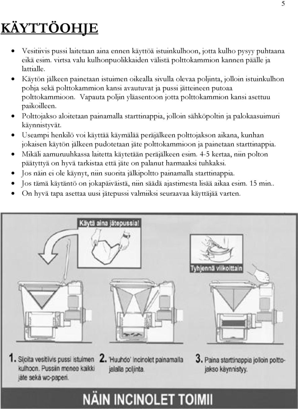 Vapauta poljin yläasentoon jotta polttokammion kansi asettuu paikoilleen. Polttojakso aloitetaan painamalla starttinappia, jolloin sähköpoltin ja palokaasuimuri käynnistyvät.