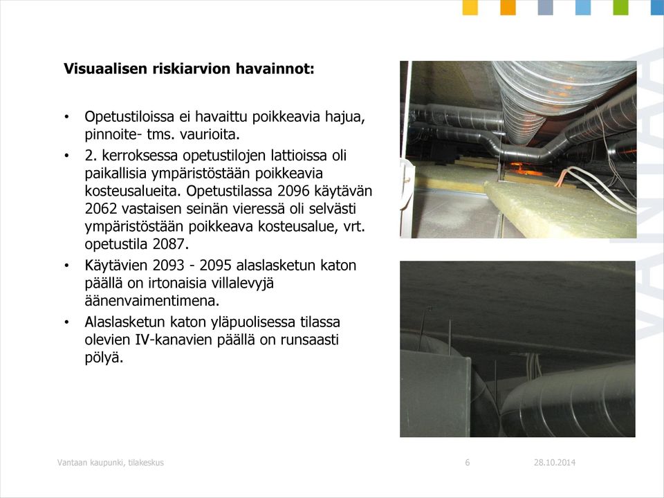 Opetustilassa 2096 käytävän 2062 vastaisen seinän vieressä oli selvästi ympäristöstään poikkeava kosteusalue, vrt. opetustila 2087.