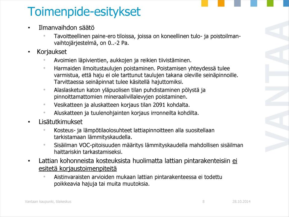 Poistamisen yhteydessä tulee varmistua, että haju ei ole tarttunut taulujen takana oleville seinäpinnoille. Tarvittaessa seinäpinnat tulee käsitellä hajuttomiksi.