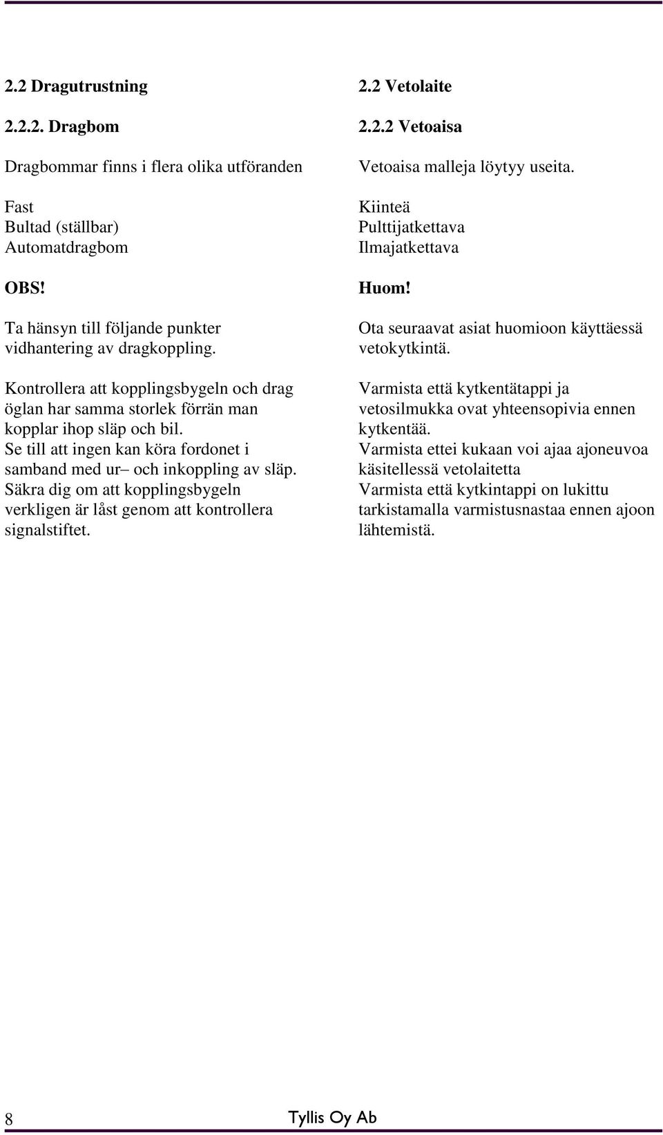 Säkra dig om att kopplingsbygeln verkligen är låst genom att kontrollera signalstiftet. 2.2 Vetolaite 2.2.2 Vetoaisa Vetoaisa malleja löytyy useita. Kiinteä Pulttijatkettava Ilmajatkettava Huom!