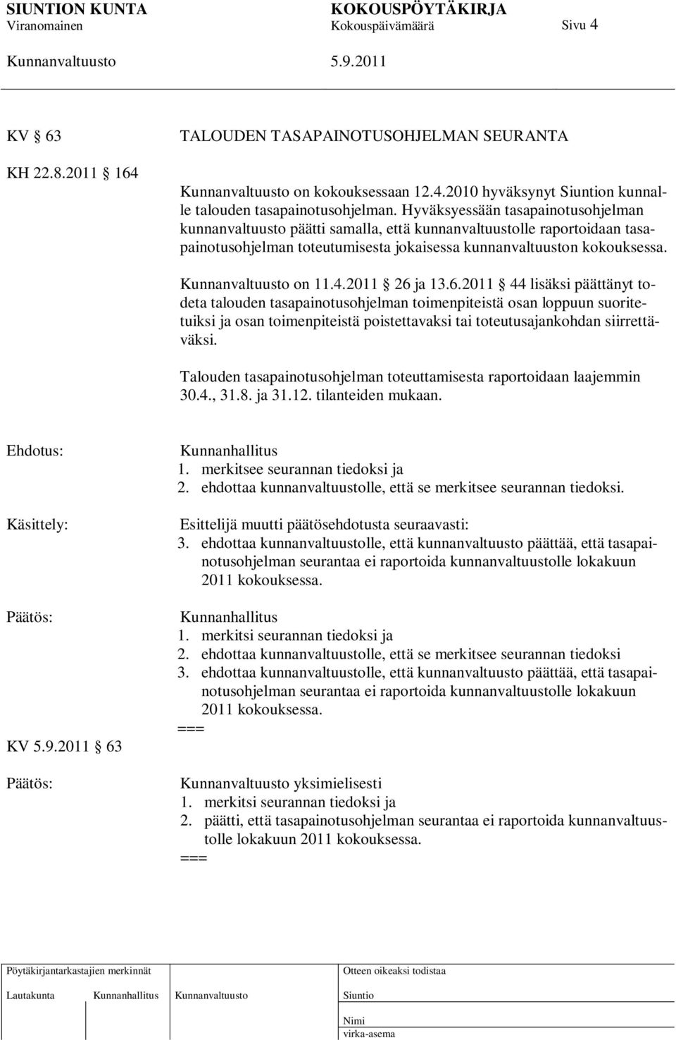 2011 26 ja 13.6.2011 44 lisäksi päättänyt todeta talouden tasapainotusohjelman toimenpiteistä osan loppuun suoritetuiksi ja osan toimenpiteistä poistettavaksi tai toteutusajankohdan siirrettäväksi.