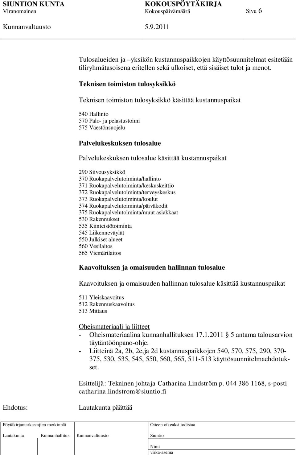 tulosalue käsittää kustannuspaikat 290 Siivousyksikkö 370 Ruokapalvelutoiminta/hallinto 371 Ruokapalvelutoiminta/keskuskeittiö 372 Ruokapalvelutoiminta/terveyskeskus 373 Ruokapalvelutoiminta/koulut