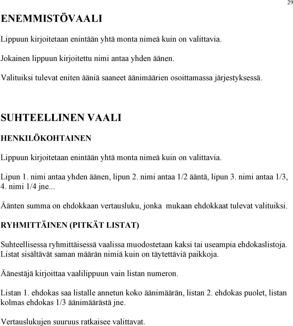 nimi antaa yhden äänen, lipun 2. nimi antaa 1/2 ääntä, lipun 3. nimi antaa 1/3, 4. nimi 1/4 jne... Äänten summa on ehdokkaan vertausluku, jonka mukaan ehdokkaat tulevat valituiksi.