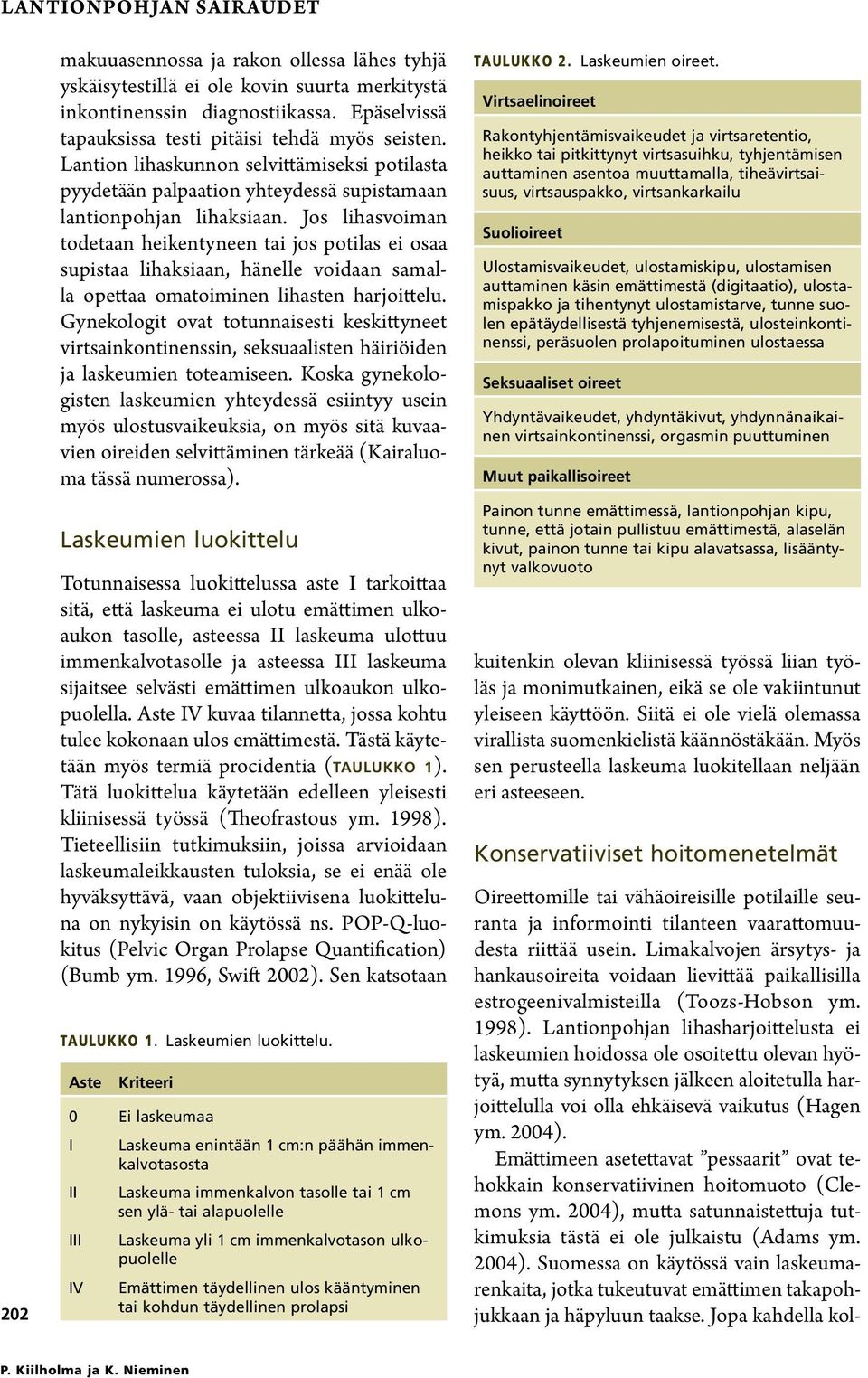 Jos lihasvoiman todetaan heikentyneen tai jos potilas ei osaa supistaa lihaksiaan, hänelle voidaan samalla opettaa omatoiminen lihasten harjoittelu.