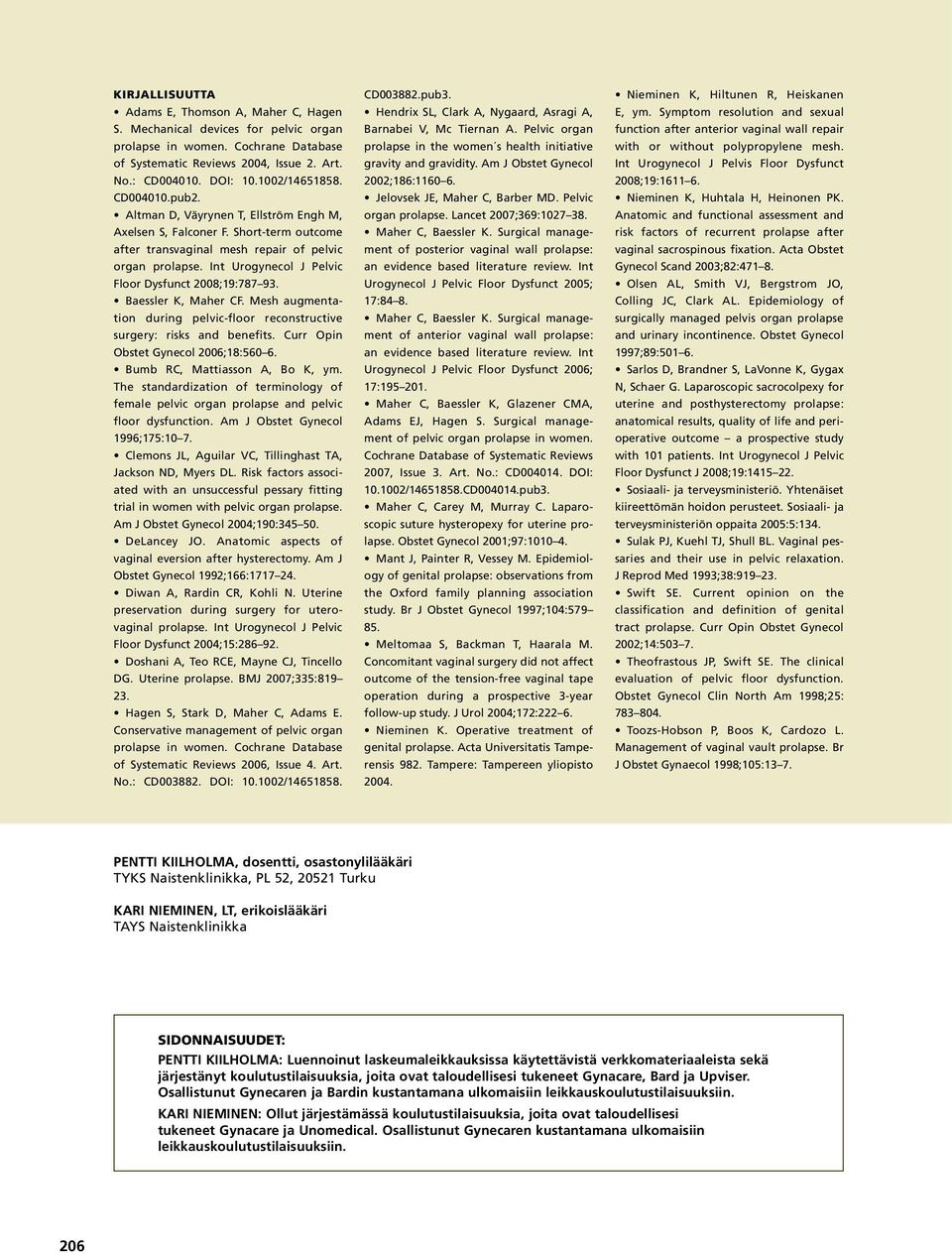 Int Urogynecol J Pelvic Floor Dysfunct 2008;19:787 93. Baessler K, Maher CF. Mesh augmentation during pelvic-floor reconstructive surgery: risks and benefits. Curr Opin Obstet Gynecol 2006;18:560 6.